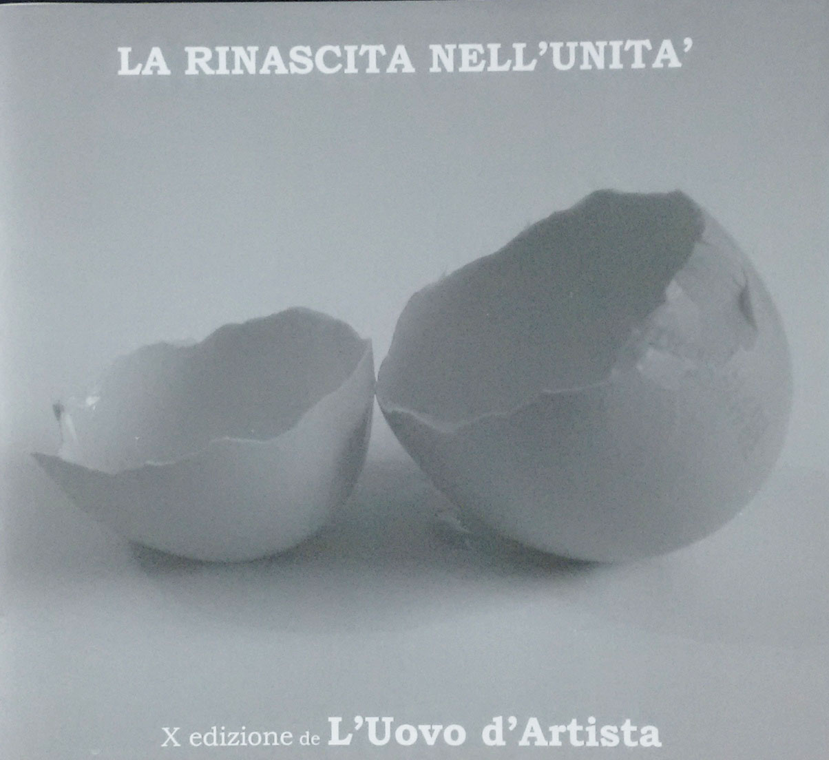La Rinascita dell'Unità X Edizione de L'Uovo d'Artista A cura di Giuseppe Salerno